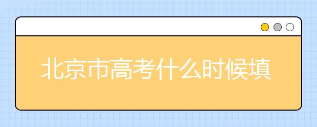 北京市高考什么時候填志愿？怎么填好平行志愿？