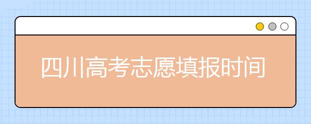 四川高考志愿填報(bào)時(shí)間-如何進(jìn)行志愿填報(bào)？