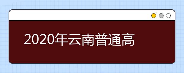 2020年云南普通高校招生網(wǎng)上填報志愿考生須知