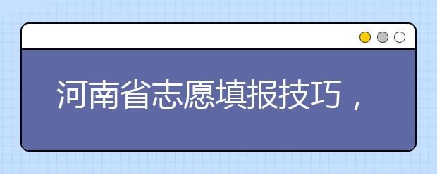 河南省志愿填報(bào)技巧，一文看懂！