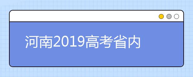 河南2019高考省內(nèi)高校高職高專批什么時(shí)候填報(bào)志愿？