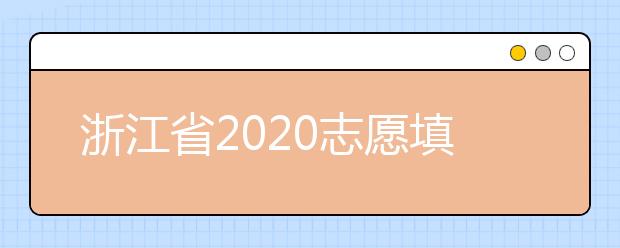 浙江省2020志愿填報時間是什么？浙江省志愿填報方法