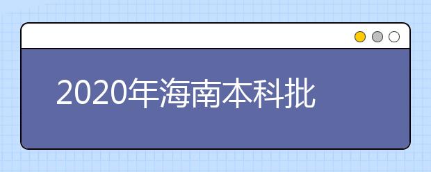 2020年海南本科批招生院校填報志愿有關(guān)問題的公告