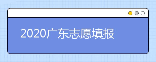 2020廣東志愿填報和錄取有什么注意事項？一文看懂