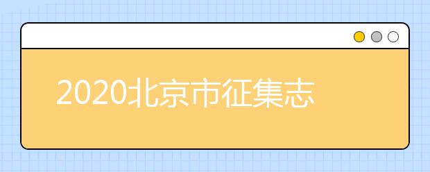 2020北京市征集志愿是如何設(shè)置的？什么是征集志愿？