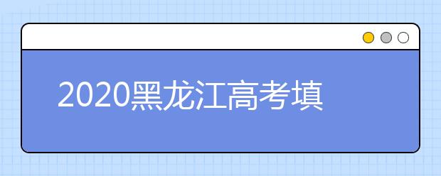 2020黑龍江高考填報(bào)志愿時(shí)間是什么？什么時(shí)候填報(bào)征集志愿？