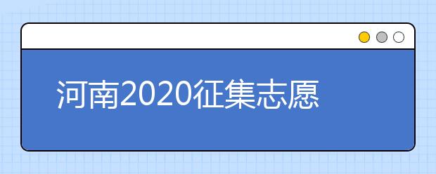 河南2020征集志愿填報(bào)有什么具體要求？一文看懂！