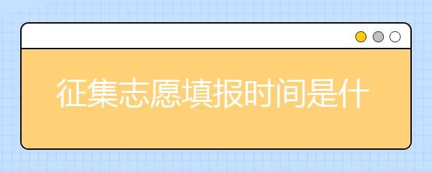 征集志愿填報(bào)時(shí)間是什么？河南提前批征集志愿填報(bào)時(shí)間公布！