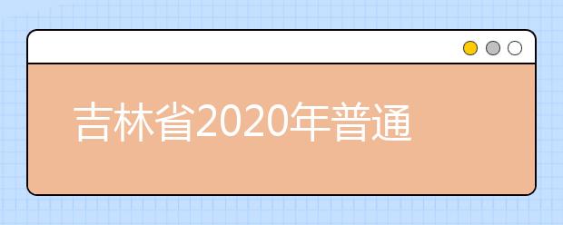 吉林省2020年普通高校對口招生征集志愿時間調整