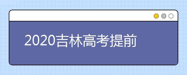 2020吉林高考提前批藝術類第一輪征集志愿今日填報