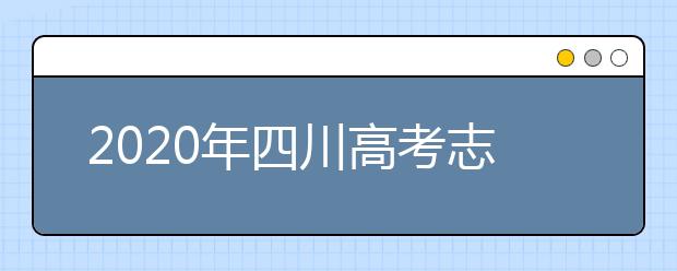 2020年四川高考志愿填報(bào)時(shí)間及入口公布