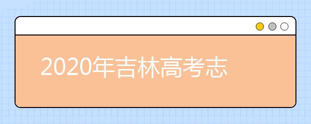 2020年吉林高考志愿填報時間公布