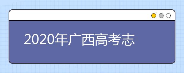 2020年廣西高考志愿填報方式公布