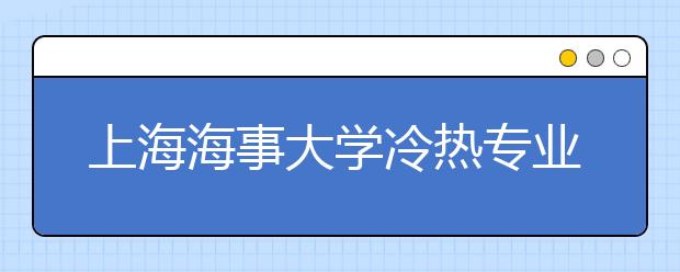 上海海事大學(xué)冷熱專業(yè)盤點(diǎn)