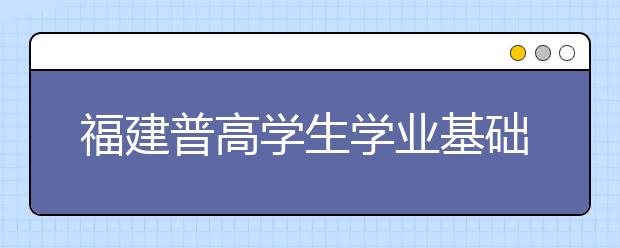 福建普高學(xué)生學(xué)業(yè)基礎(chǔ)會考方案出臺