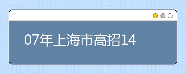 07年上海市高招14萬人?錄取率與去年持平