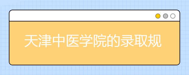 天津中醫(yī)學(xué)院的錄取規(guī)則