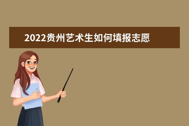 2022貴州藝術(shù)生如何填報志愿 高考志愿填報流程