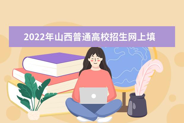 2022年山西普通高校招生網(wǎng)上填報(bào)志愿（第一段）公告