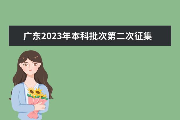 廣東2023年本科批次第二次征集志愿時間7月28日16:00起開始