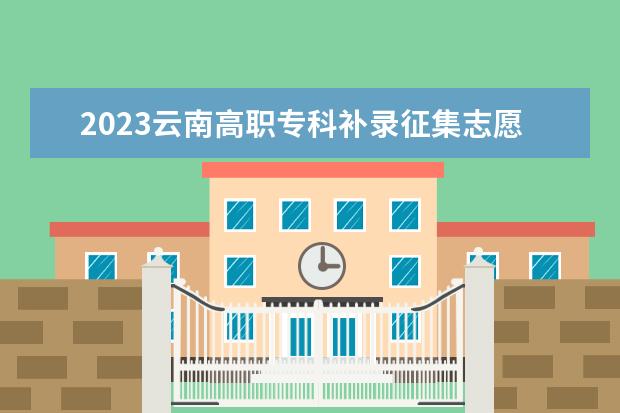 2023云南高職?？蒲a(bǔ)錄征集志愿時間